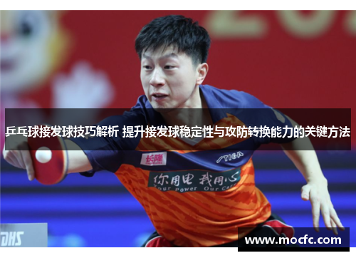 乒乓球接发球技巧解析 提升接发球稳定性与攻防转换能力的关键方法
