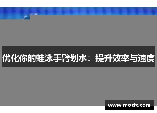 优化你的蛙泳手臂划水：提升效率与速度