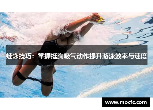 蛙泳技巧：掌握挺胸吸气动作提升游泳效率与速度